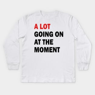 A Lot Going On At The Moment Kids Long Sleeve T-Shirt